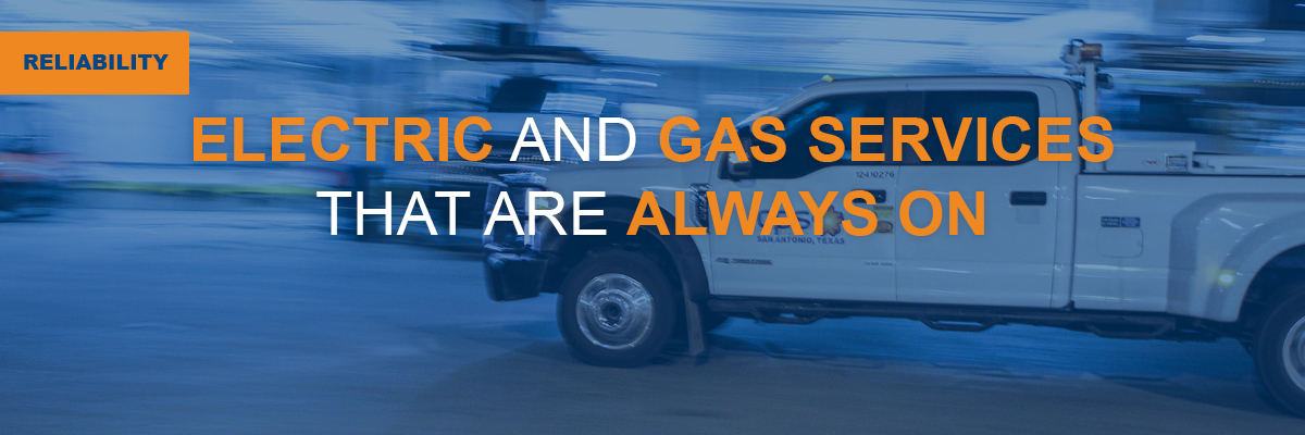 RELIABILITY: ELECTRIC AND GAS SERVICES THAT ARE ALWAYS ON
