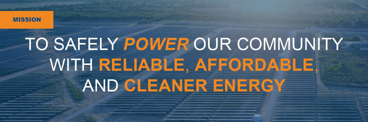 MISSION:  TO SAFELY POWER OUR COMMUNITY WITH RELIABLE , AFFORDABLE , AND CLEANER ENERGY